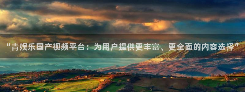 好彩运意思：“青娱乐国产视频平台：为用户提供更丰富、更全面的内容选择”