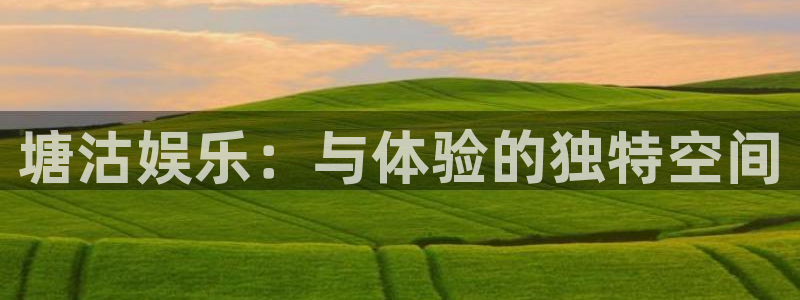 好彩运黄金加特林：塘沽娱乐：与体验的独特空间
