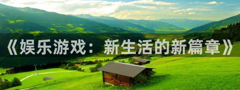 好彩运官网：《娱乐游戏：新生活的新篇章》