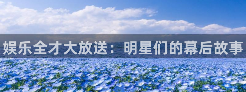 好彩运官网：娱乐全才大放送：明星们的幕后故事